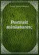 Portrait miniatures;, George Charles Williamson 