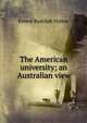 The American university; an Australian view, Ernest Rudolph Holme 