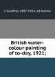 British water-colour painting of to-day, 1921;, C Geoffrey 1887-1954. ed Holme 