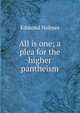 All is one; a plea for the higher pantheism, Edmond Holmes 