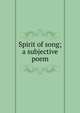 Spirit of song; a subjective poem, 