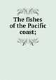 The fishes of the Pacific coast;, 