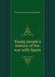 Young people's history of the war with Spain, Prescott [from old catalog] Holmes 