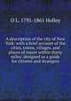 A description of the city of New York: with a brief account of the cities, towns, villages, and places of resort within thirty miles: designed as a guide for citizens and strangers, O L. 1791-1861 Holley 
