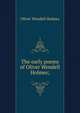 The early poems of Oliver Wendell Holmes;, Holmes, Oliver Wendell, 1809-1894 