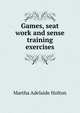 Games, seat work and sense training exercises, Martha Adelaide Holton 