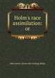 Holm's race assimilation: or, John James. [from old catalog] Holm 