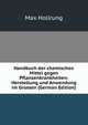 Handbuch der chemischen Mittel gegen Pflanzenkrankheiten: Herstellung und Anwendung im Grossen (German Edition), Max Hollrung 