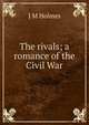The rivals; a romance of the Civil War, J M Holmes 