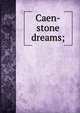 Caen-stone dreams;, 