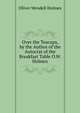 Over the Teacups, by the Author of the Autocrat of the Breakfast Table O.W. Holmes., Holmes, Oliver Wendell, 1809-1894 