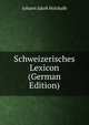 Schweizerisches Lexicon (German Edition), Johann Jakob Holzhalb 