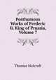 Posthumous Works of Frederic Ii. King of Prussia, Volume 7, Thomas Holcroft 
