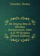 De Origine Ritu Et Moribus Germanorum: Liber A.D. 99 Scriptus (French Edition), Tacitus Cornelius 