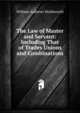 The Law of Master and Servant: Including That of Trades Unions and Combinations, William Andrews Holdsworth 