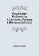 Geschichte Siciliens Im Alterthum, Volume 1 (German Edition), Adolf Holm 