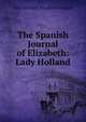 The Spanish Journal of Elizabeth: Lady Holland, Lady Elizabeth Vassall Fox Holland 