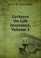 Lectures On Life Insurance, Volume 1, John M. Holcombe 