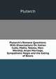 Plutarch's Romane Questions: With Dissertations On Italian Cults, Myths, Taboos, Man-Worship, Aryan Marriage, Sympathetic Magic and the Eating of Beans, Plutarch 