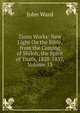 Zions Works: New Light On the Bible, from the Coming of Shiloh, the Spirit of Truth, 1828-1837, Volume 13, John Ward 