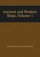 Ancient and Modern Ships, Volume 1, George Charles Vincent Holmes 