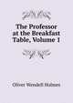 The Professor at the Breakfast Table, Volume 1, Holmes, Oliver Wendell, 1809-1894 