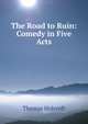 The Road to Ruin: Comedy in Five Acts, Thomas Holcroft 