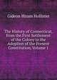 The History of Connecticut, from the First Settlement of the Colony to the Adoption of the Present Constitution, Volume 1, Gideon Hiram Hollister 