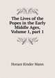 The Lives of the Popes in the Early Middle Ages, Volume 1, part 1, Horace Kinder Mann 