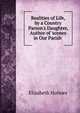 Realities of Life, by a Country Parson's Daughter, Author of 'scenes in Our Parish'., Elizabeth Holmes 
