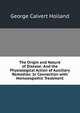 The Origin and Nature of Disease: And the Physiological Action of Auxiliary Remedies: In Connection with Homoeopathic Treatment, George Calvert Holland 