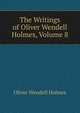 The Writings of Oliver Wendell Holmes, Volume 8, Holmes, Oliver Wendell, 1809-1894 