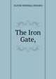 The Iron Gate,, Holmes, Oliver Wendell, 1809-1894 