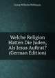 Welche Religion Hatten Die Juden, Als Jesus Auftrat? (German Edition), Georg Wilhelm Hollmann 