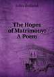 The Hopes of Matrimony: A Poem, John Holland 