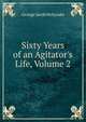 Sixty Years of an Agitator's Life, Volume 2, Holyoake George Jacob 