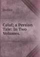 Calaf; a Persian Tale: In Two Volumes. ., Holford 