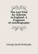 The Last Trial for Atheism in England: A Fragment of Autobiography, Holyoake George Jacob 