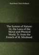The System of Nature: Or, the Laws of the Moral and Physical World. Tr. from the French of M. Mirabaud ., Paul Henri Thiry Holbach 