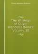 The Writings of Oliver Wendell Holmes, Volume 10, Oliver Wendell Holmes 