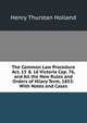 The Common Law Procedure Act, 15 & 16 Victoria Cap. 76, and All the New Rules and Orders of Hilary Term, 1853: With Notes and Cases, Henry Thurstan Holland 