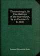 Thaumaturgia, Or Elucidations of the Marvellous, by an Oxonian S.R. Hole., Samuel Reynolds Hole 