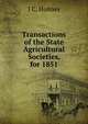 Transactions of the State Agricultural Societies, for 1851, J C. Holmes 