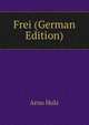 Frei (German Edition), Arno Holz 
