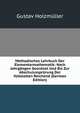 Methodisches Lehrbuch Der Elementarmathematik: Nach Jahrgangen Geordnet Und Bis Zur Abschulussprurung Der Vollstalten Reichend (German Edition), Gustav Holzmuller 