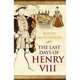 The Last Days of Henry VIII: Conspiracy, Treason and Heresy at the Court of the Dying Tyrant, Robert Hutchinson 