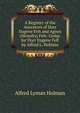 A Register of the Ancestors of Dorr Eugene Felt and Agnes (Mcnulty) Felt: Comp. for Dorr Eugene Felt by Alfred L. Holman, Alfred Lyman Holman 