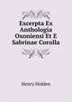 Excerpta Ex Anthologia Oxoniensi Et E Sabrinae Corolla, Henry Holden 