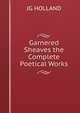 Garnered Sheaves the Complete Poetical Works, JG HOLLAND 