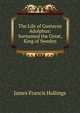 The Life of Gustavus Adolphus: Surnamed the Great, King of Sweden, James Francis Hollings 
